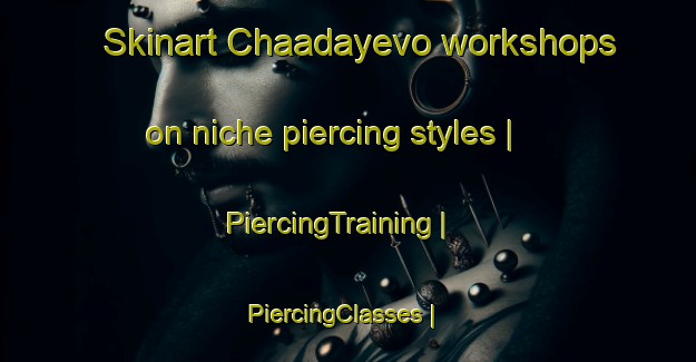 Skinart Chaadayevo workshops on niche piercing styles | PiercingTraining | PiercingClasses | SkinartTraining-Russian Federation